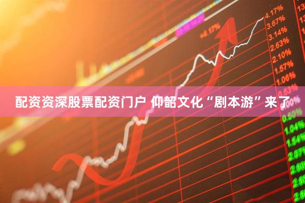 配资资深股票配资门户 仰韶文化“剧本游”来了